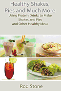 Healthy Shakes, Pies and Much More: Using Protein Drinks to Make Shakes and Pies and Other Healthy Ideas