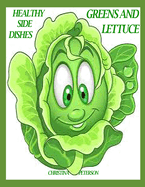 Healthy Side Dishes: Greens and Lettuce: 60 Recipes, Arugula, Leaf, Romaine, Butter, Little Gem, Frisse, Iceberg, Spring Mix, Spinach, Watercress