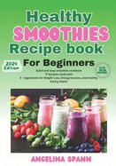 Healthy Smoothie Recipe Book for Beginner's 2024 Edition: Quick and easy smoothie cookbook, 77 Recipes made with 5 ingredients