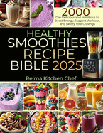 Healthy Smoothies Recipe Bible 2025: 2000 Day Delicious and Nutritious to Boost Energy, Support Wellness, and Satisfy Your Cravings