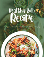 Healthy Solo Dining: 30 Days of Nutrient-Rich Main Dishes with Efficient Shopping
