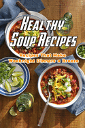 Healthy Soup Recipes: Recipes That Make Weeknight Dinners a Breeze: Healthy Soup Recipes Book