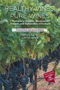 Healthy Vines, Pure Wines: Methods in Organic, Biodynamic(R), Natural, and Sustainable Viticulture