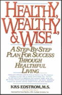 Healthy, Wealth and Wise: A Step by Step Plan for Success Through Healthful Living