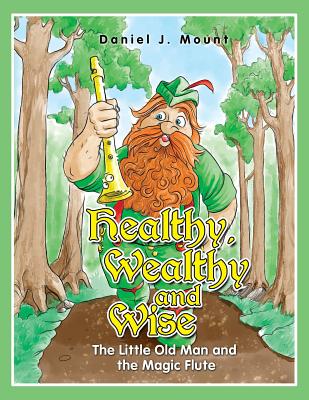 Healthy Wealthy and Wise: The little old man and the magic flute - Mount, Daniel J