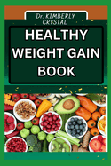 Healthy Weight Gain Book: The Science Of Strength, Achieving Your Ideal Wellness Through Nutrient-Rich Choices And Balanced Living