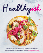 Healthyish: A Cookbook with Seriously Satisfying, Truly Simple, Good-For-You (But Not Too Good-For-You) Recipes for Real Life