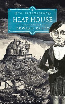 Heap House (Iremonger 1): from the author of The Times Book of the Year Little - Carey, Edward