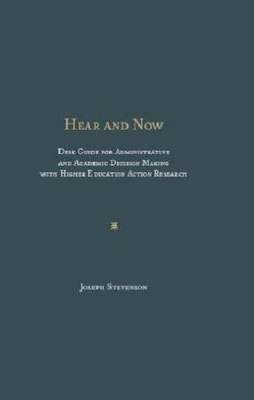 Hear and Now: Desk Guide for Administrative and Academic Decision Making with Higher Education Action Research - Stevenson, Joseph, and Schmuck, Richard A., and Buchanan, Debra A.