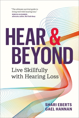 Hear & Beyond: Live Skillfully with Hearing Loss - Eberts, Shari, and Hannan, Gael