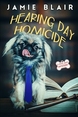 Hearing Day Homicide: Dog Days Mystery #7, A humorous cozy mystery - Blair, Jamie