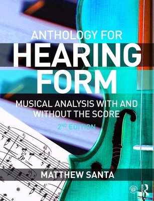 Hearing Form--Anthology: Musical Analysis With and Without the Score - Santa, Matthew