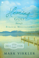 Hearing God Through Biblical Meditation: Unlocking Fresh Revelation Daily