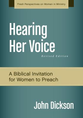 Hearing Her Voice, Revised Edition: A Case for Women Giving Sermons - Dickson, John