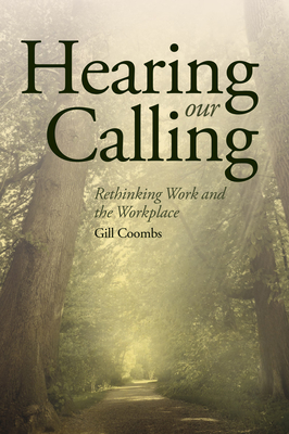 Hearing Our Calling: Rethinking Work and the Workplace - Coombs, Gill