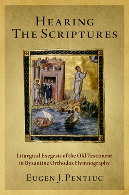 Hearing the Scriptures: Liturgical Exegesis of the Old Testament in Byzantine Orthodox Hymnography - Pentiuc, Eugen J