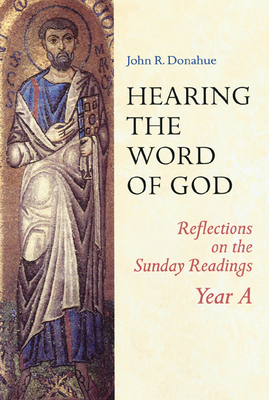 Hearing the Word of God: Reflections on the Sunday Readings: Year A - Donahue, John R