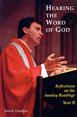 Hearing the Word of God: Reflections on the Sunday Readings, Year B - Donahue, John R, S.J.