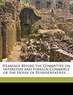 Hearings Before the Committee on Interstate and Foreign Commerce of the House of Representatives ...