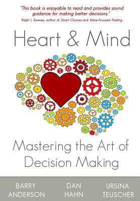 Heart and Mind: Mastering the Art of Decision Making - Hahn, Dan, and Teuscher, Ursina, and Anderson, Barry