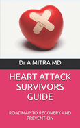 Heart Attack Survivors Guide: Roadmap to Recovery and Prevention
