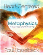 Heart-Centered Metaphysics: A Deeper Look at Unity Teachings - Hasselbeck, Paul