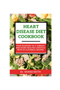 Heart Disease Diet Cookbook: Your Passport t  a V br nt and H  rt-H  lth  L f  t l  with 40 Flavorful Recipes