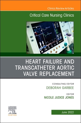 Heart Failure and Transcatheter Aortic Valve Replacement, An Issue of Critical Care Nursing Clinics of North America - Jones, Nicole (Editor)