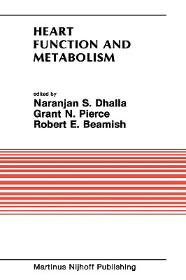 Heart Function and Metabolism: Proceedings of the Symposium Held at the Eighth Annual Meeting of the American Section of the International Society for Heart Research, July 8-11, 1986, Winnipeg, Canada - Dhalla, Naranjan S (Editor), and Pierce, Grant N (Editor), and Beamish, Robert E (Editor)