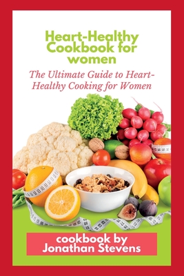 Heart-Healthy Cookbook for women: The Ultimate Guide to Heart-Healthy Cooking for Women - Stevens, Jonathan