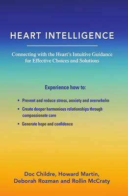 Heart Intelligence: Connecting with the Heart's Intuitive Guidance for Effective Choices and Solutions - Childre, Doc, and Rozman, Deborah, and Martin, Howard