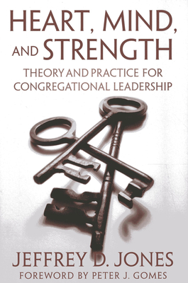 Heart, Mind, and Strength: Theory and Practice for Congregational Leadership - Jones, Jeffrey D, Professor