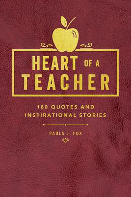 Heart of a Teacher: A Collection of Quotes & Inspirational Stories - Fox, Paula J