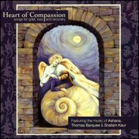 Heart of Compassion: Songs for Grief, Loss and Recovery - Ashana/Thomas Barquee/Snatam Kaur