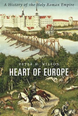 Heart of Europe: A History of the Holy Roman Empire - Wilson, Peter H, PhD