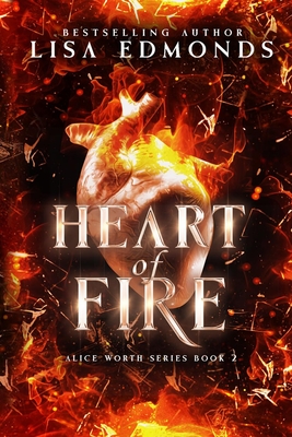 Heart of Fire (Alice Worth Book 2): An Alice Worth Novel - Edmonds, Lisa