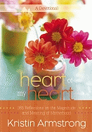 Heart of My Heart: 365 Reflections on the Magnitude and Meaning of Motherhood