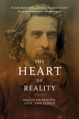 Heart of Reality: Essays on Beauty, Love, and Ethics - Soloviev, Vladimir Sergeyevich, and Wozniuk, Vladimir (Translated by)