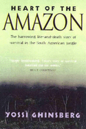 Heart of the Amazon: the Harrowing Life-and-Death Story of Survival in the South American Jungle: The Harrowing Life-and-Death Story of Survival in the South American Jungle