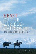 Heart of the Cariboo-Chilcotin: Stories Worth Keeping