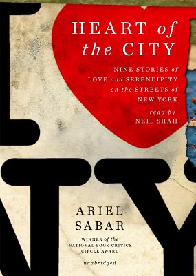 Heart of the City Lib/E: Nine Stories of Love and Serendipity on the Streets of New York - Sabar, Ariel, and Shah, Neil (Read by)