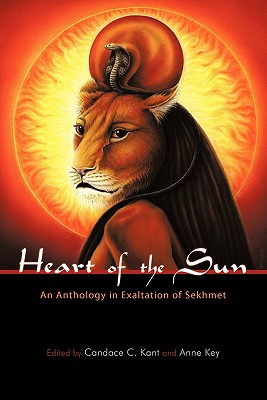Heart of the Sun: An Anthology in Exaltation of Sekhmet - Kant, Candace C (Editor), and Key, Anne (Editor)