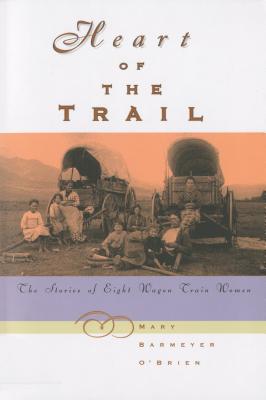 Heart of the Trail: The Stories of Eight Wagon Train Women - O'Brien, Mary Barmeyer