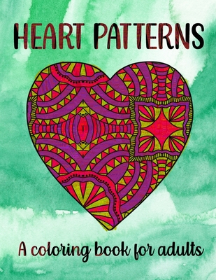 Heart Patterns A Coloring Book For Adults: 50 Abstract Heart Patterns To A Stress-Free Day - Sketchypages