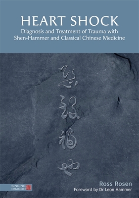 Heart Shock: Diagnosis and Treatment of Trauma with Shen-Hammer and Classical Chinese Medicine - Rosen, Ross, and Hammer, Leon (Foreword by)