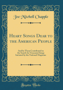 Heart Songs Dear to the American People: And by Them Contributed in the Search for Treasured Songs Initiated by the National Magazine (Classic Reprint)