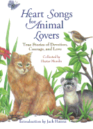 Heart Songs for Animal Lovers: Inspirign Stories of Incredible Devotion, Profound Courage, and Enduring Love Between People and Animals - Mundis, Hester, and Hanna, Jack (Adapted by)