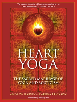 Heart Yoga: The Sacred Marriage of Yoga and Mysticism - Harvey, Andrew, and Erickson, Karuna, and Yee, Rodney (Foreword by)
