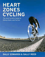 Heart Zones Cycling: The Avid Cyclist's Guide to Riding Faster and Farther