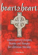 Heart2heart: Contemporary Prayers, Litanies and Liturgies for Christian Worship